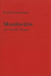 Berthold Lehmann: Musikwärts auf vielerlei Wegen.