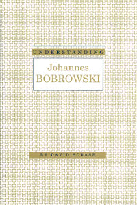 David Scrase: Understanding Johannes Bobrowski.